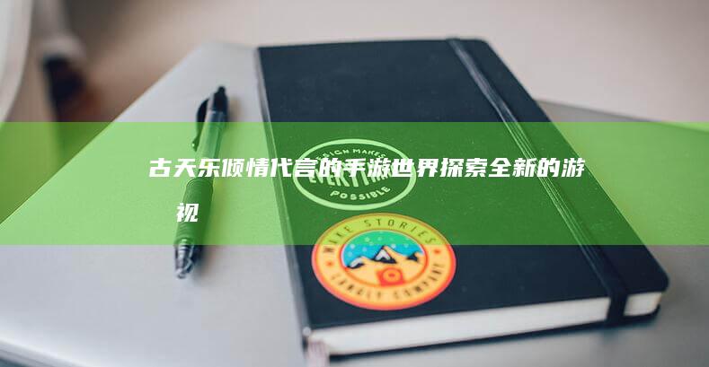 “古天乐倾情代言的手游世界：探索全新的游戏视角”